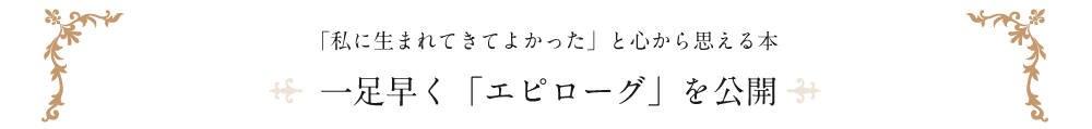 「私に生まれてきてよかった」と心から思える本 一足早く「エピローグ」を公開